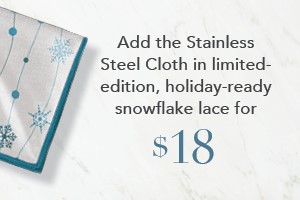 Spend $125 and get Stainless Steel Cloth, snowflake lace for $18