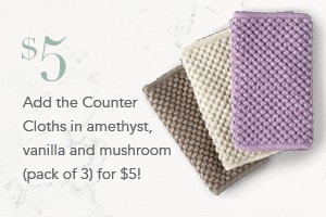 Your order qualifies you to buy the Counter Cloths Mushroom, Vanilla, and Amethyst for $5!