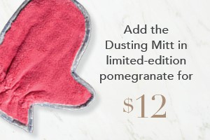 Your order qualifies you to buy the Dusting Mitt, pomegranate for $12!