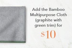 Your order qualifies you to buy the Bamboo Multipurpose Cloth, graphite with forest trim for $10!